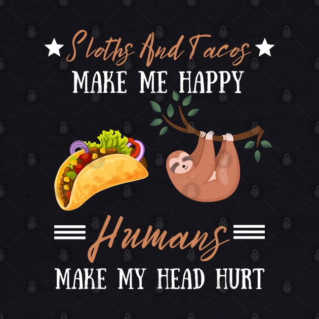 Sloths And Tacos Make Me Happy Humans Make My Head Hurt by JustBeSatisfied